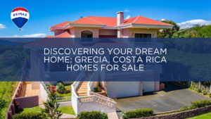 Discovering Your Dream Home: Grecia, Costa Rica Homes for Sale